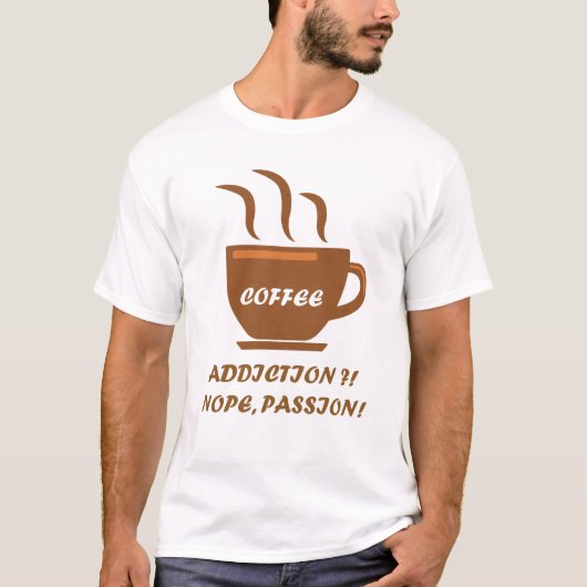 コーヒー中毒 - いいえ、情熱です Tシャツ (正面)