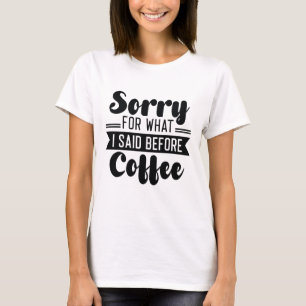 コーヒー前の私の発言、すまなかった Tシャツ