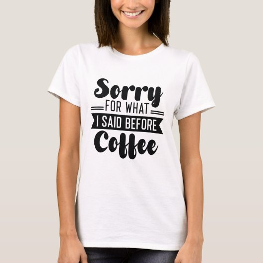 コーヒー前の私の発言、すまなかった Tシャツ (正面)