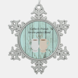 コーヒー及び友人は完全なブレンドのオーナメントです スノーフレークピューターオーナメント