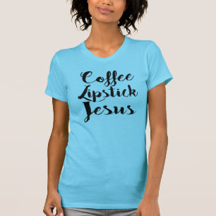 コーヒー口紅イエス・キリスト-あらゆるGalが必要とする3つの事 Tシャツ