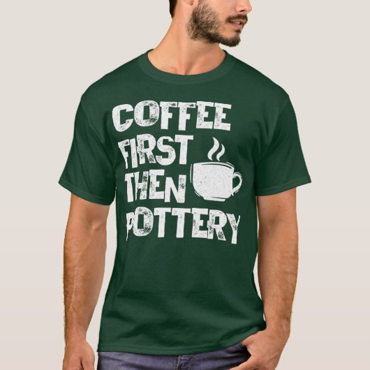 コーヒー最初の後、陶芸陶芸家ポット窯泥 Tシャツ (正面)