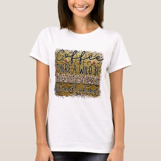 コーヒー野生の暗闇がチャスを見つける Tシャツ (正面)