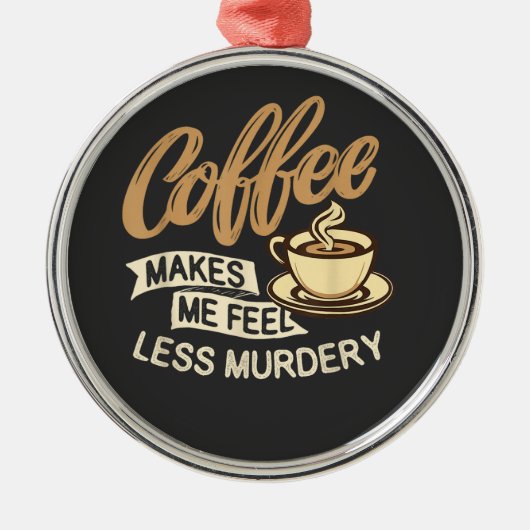 コーヒー飲んだら殺意が薄れる メタルオーナメント (正面)