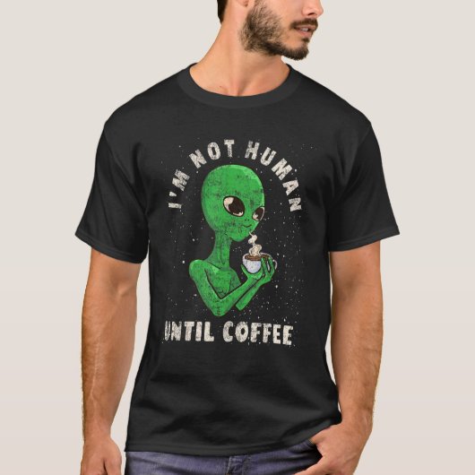 コーヒー エイリアン ジョーク 私はコーヒーを飲むまで人間じゃない Tシャツ (正面)