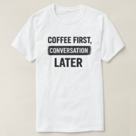 「コーヒー ファースト、カンバセーション レイター」名言 Tシャツ