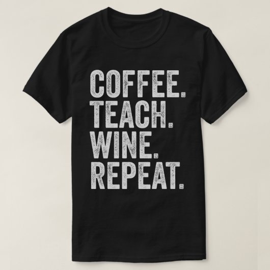 コーヒー。教える。ワイン。繰り返す。 Tシャツ (デザイン正面)