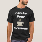 コーヒー、私は注ぐ決定 Tシャツ (正面)