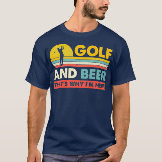 ゴルフとビールThats Why Im Here おもしろい Golf最高の Un Tシャツ
