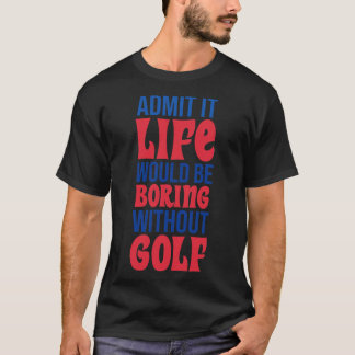 ゴルフなしで退屈な人生を認める Tシャツ
