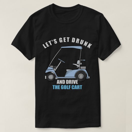 ゴルフカー飲トのT-Shを取得しておもしろい運転しよう Tシャツ (デザイン正面)