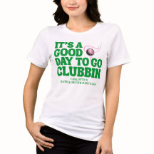 ゴルフクラブでのパーティーに最適なTシャツ、It's A Good Day To Go Clubbi