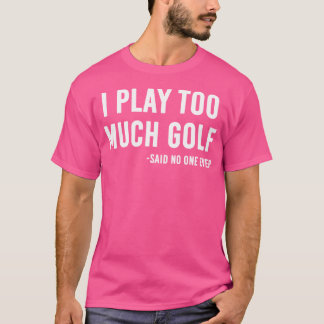 ゴルフ遊が多すぎてだれも言わなかった Tシャツ