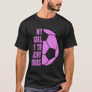 サッカーのゴアリー女の子私のゴールはあなたのゴアックを否定することだ Tシャツ