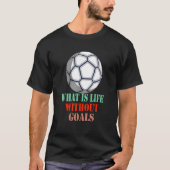 サッカーの皮肉なユーモアのないゴールの人生とは Tシャツ (正面)