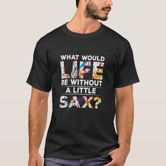 サックスが少し無ければ何が生きるか Tシャツ (正面)