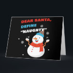 サンタさん、「いたずら」を定義して。面白いクリスマス サンキューカード<br><div class="desc">サンタさん、「いたずら」を定義してください。 このウィットに富んだ清潔なユーモアの名言で、クリスマス休暇を「いたずら」リストに載っている人たちと一緒に祝いましょう。 かわいい雪だるまのカラーグラフィックデザインが特徴です。

お祝いやパーティーのための、さりげないユーモアの男性と女性のためのフェスティブなプレゼントのアイデア。 家族、大人、ティーン、若者、子供のための素晴らしいジョークです。 オンラインでのみご利用いただけます。</div>