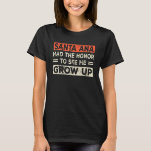 サンタアナは私が成長するのを見て光栄に思った Tシャツ