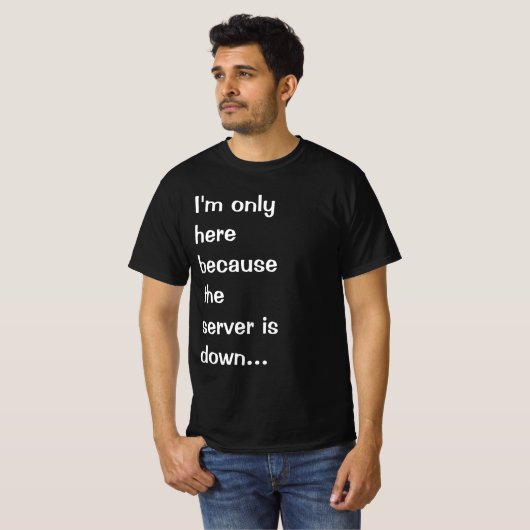 サーバーがダウンしているため、私はここにいる Tシャツ (正面フル)