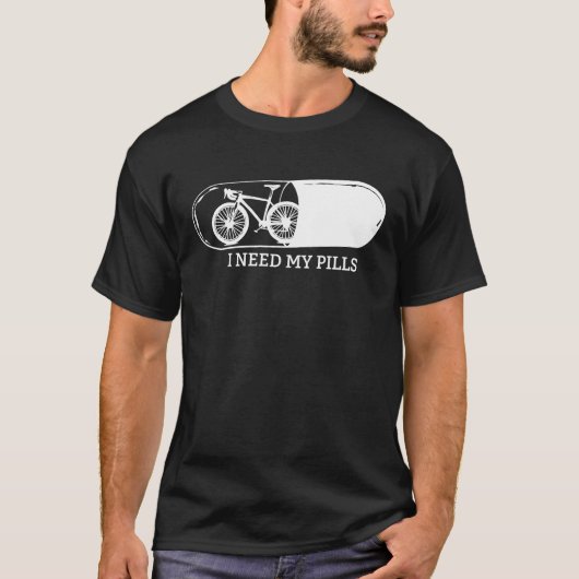 シクロロスロードバイクサイクリストバイクもしくは自転車に乗る人私は私のピルが必要 Tシャツ (正面)