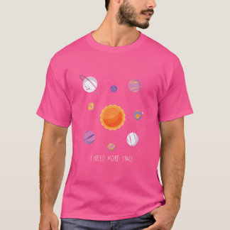 システム太陽の私が必要もっと宇宙天文学宇宙計画 Tシャツ