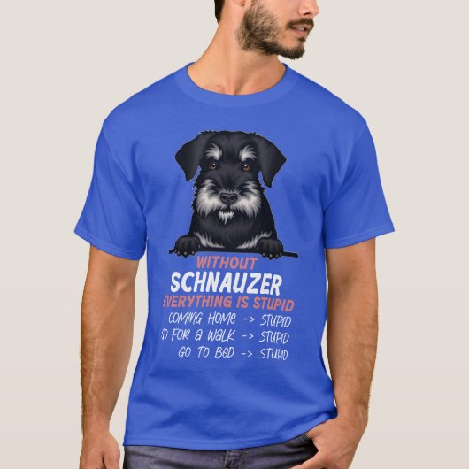 シュナウザーがいなければ全てが馬鹿な犬友達 Tシャツ (正面)