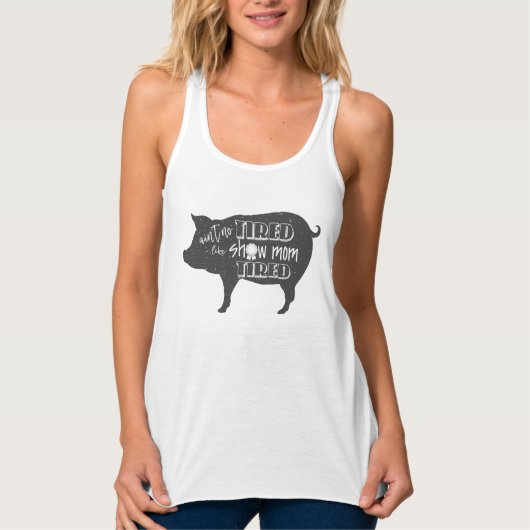 ショーのお母さんは4hショーのワイシャツの家畜のブタショーを疲れさせました タンクトップ (正面)