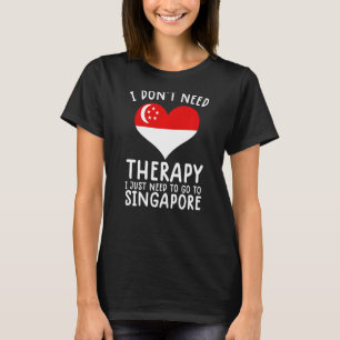 シンガポールに行く必要のあるセラピーは必要ない Tシャツ