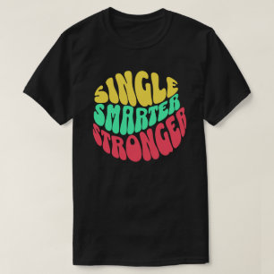 シングル スマーター ストロンガー - 独立した女性+男性のエンパワーメント Tシャツ