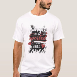 . 「シングル、甘やかされて、愛され続ける」 Tシャツ
