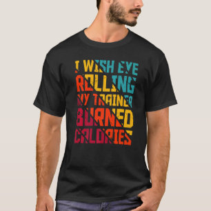 ジム私は目のトレーナー転ががカロリーを燃焼することを望む Tシャツ