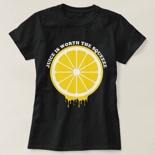 ジュースは搾りレモンの価値がある Tシャツ (デザイン正面)