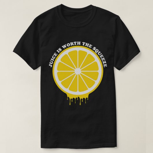 ジュースは搾りレモンの価値がある Tシャツ (デザイン正面)