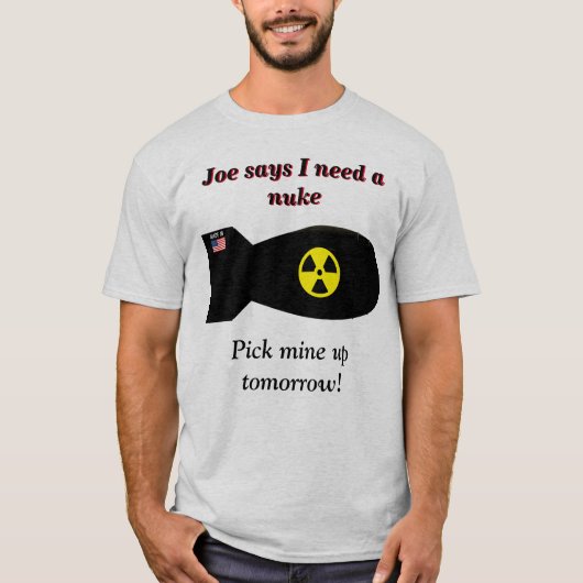 ジョーが、私は核のTシャツが必要だと言う Tシャツ (正面)