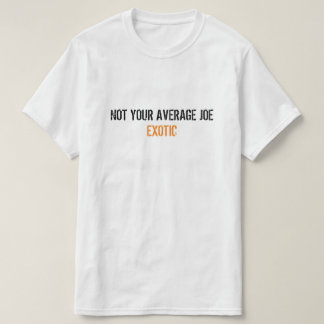 ジョー・エキゾチック・タイガー・キング：あなたの平均的なジョー・エキゾチックではない Tシャツ