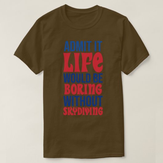 スカイダイビングなしで退屈な生活を認める Tシャツ (デザイン正面)