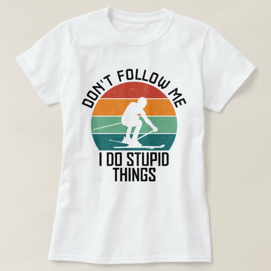 スキー好後を追きな人に、私が愚かなことをするな Tシャツ (デザイン正面)