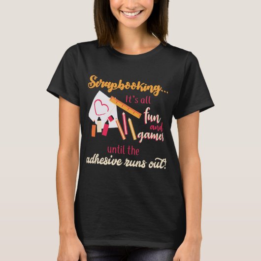スクラップブック作りは付着力すべてのおもしろいおよびゲームなくなります Tシャツ (正面)