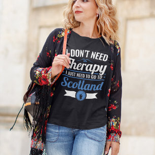 スコットランドに行く必要のあるセラピーは必要ない Tシャツ