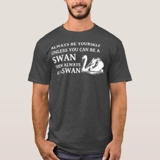 スワンの引用文は、あなたがAになることができない限り、常に自分自身である Tシャツ