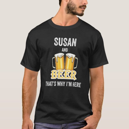 スーザンとビールがここにいる理由 Tシャツ (正面)