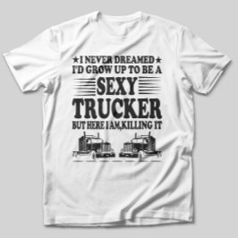 セクシーなトラック運転手になるとは夢にも思わなかった Tシャツ