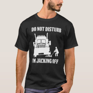 セミ・トラックの運転手は邪魔しない私はオフにジャッキング Tシャツ