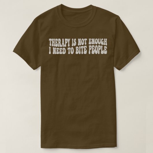 セラピーが足りない私は人をかむ必要がある Tシャツ (デザイン正面)