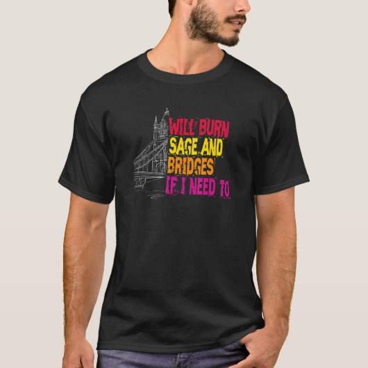 セージと私が皮肉にもし必要な橋を燃やす Tシャツ (正面)