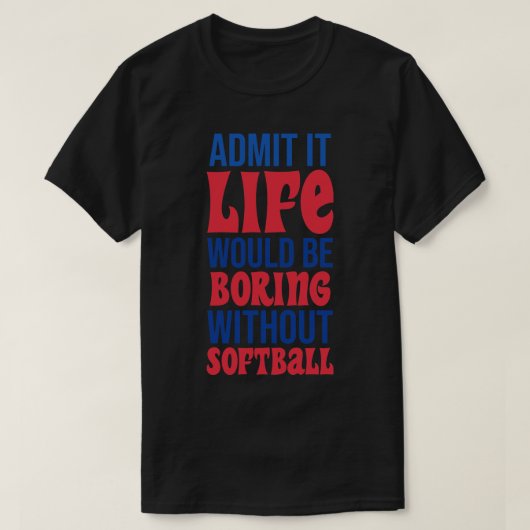ソフトボールなしで退屈な人生を認める Tシャツ (デザイン正面)