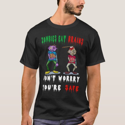 ゾンビは脳を食べるけど心配しないで、あなたは安全だよ Tシャツ (正面)