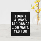 タップおもしろいダンスシャツ私はいつもタップダンス –  カード (黄色い花)