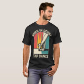 タップダンスが好きな人へ贈る面白いTシャツ「困ったらタップダンス」 Tシャツ (正面フル)