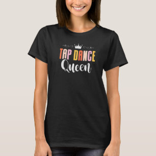 タップダンスクイーンタップ踊りタップダンサーダンスライフ Tシャツ